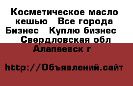 Косметическое масло кешью - Все города Бизнес » Куплю бизнес   . Свердловская обл.,Алапаевск г.